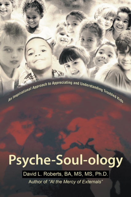 Psyche-Soul-Ology : An Inspirational Approach to Appreciating and Understanding Troubled Kids, EPUB eBook