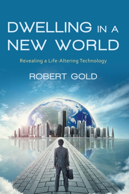 Dwelling in a New World : Revealing a Life-Altering Technology, EPUB eBook