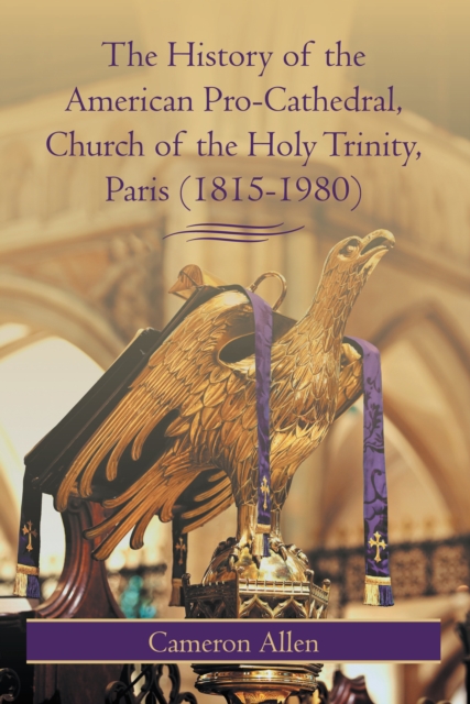 The History of the American Pro-Cathedral of the Holy Trinity, Paris (1815-1980), EPUB eBook