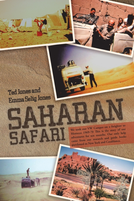 Saharan Safari : We Took Our Vw Camper on a Freighter to Morocco 1969-70  This Is the Story of Our Adventures for Ten Months.  Our Only Help Came from Our Research and Guide Books Purchased in New Yor, EPUB eBook