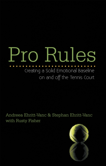 Pro Rules : Creating a Solid Emotional Baseline on and off the Tennis Court, EPUB eBook