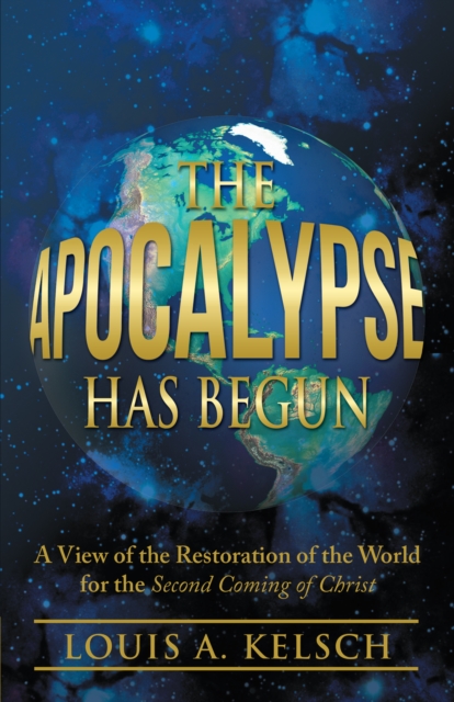 The Apocalypse Has Begun : A View of the Restoration of the World for the Second Coming of Christ, EPUB eBook