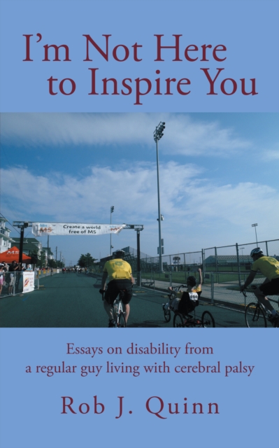 I'M Not Here to Inspire You : Essays on Disability from a Regular Guy Living with Cerebral Palsy, EPUB eBook