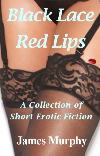 Black Lace: Red Lips: A Collection of Short Erotic Fiction, EPUB eBook