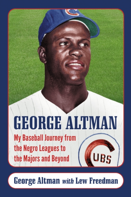 George Altman : My Baseball Journey from the Negro Leagues to the Majors and Beyond, EPUB eBook
