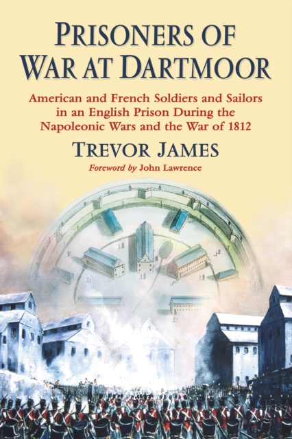 Prisoners of War at Dartmoor : American and French Soldiers and Sailors in an English Prison During the Napoleonic Wars and the War of 1812, EPUB eBook