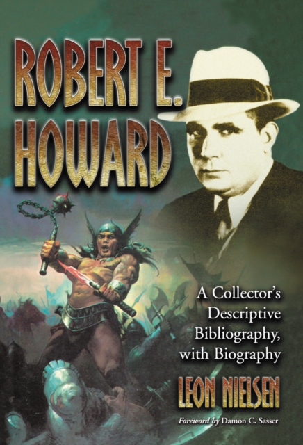 Robert E. Howard : A Collector's Descriptive Bibliography of American and British Hardcover, Paperback, Magazine, Special and Amateur Editions, with a Biography, PDF eBook