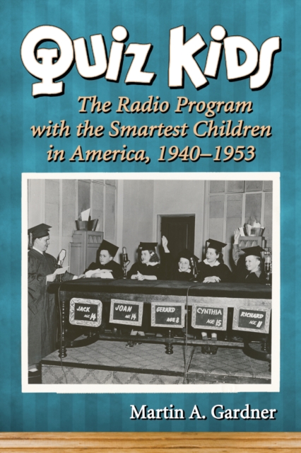Quiz Kids : The Radio Program with the Smartest Children in America, 1940-1953, EPUB eBook