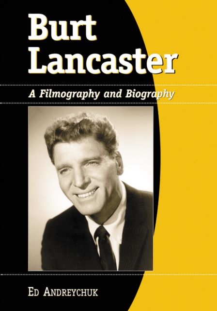 Burt Lancaster : A Filmography and Biography, PDF eBook