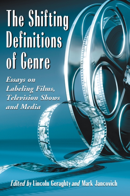 The Shifting Definitions of Genre : Essays on Labeling Films, Television Shows and Media, PDF eBook