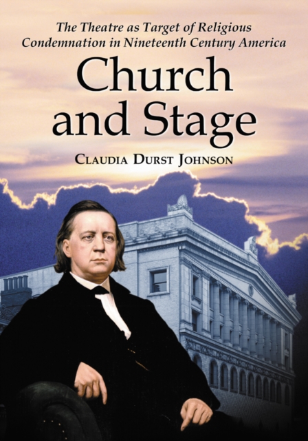 Church and Stage : The Theatre as Target of Religious Condemnation in Nineteenth Century America, EPUB eBook