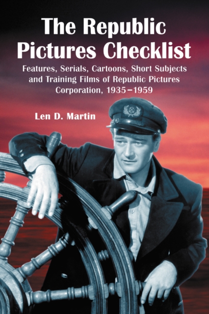 The Republic Pictures Checklist : Features, Serials, Cartoons, Short Subjects and Training Films of Republic Pictures Corporation, 1935-1959, EPUB eBook