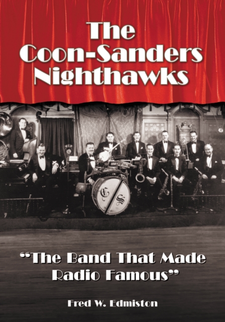 The Coon-Sanders Nighthawks : "The Band That Made Radio Famous", PDF eBook