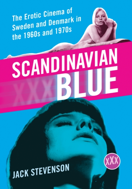 Scandinavian Blue : The Erotic Cinema of Sweden and Denmark in the 1960s and 1970s, PDF eBook