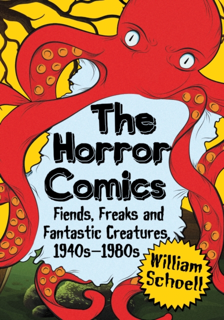The Horror Comics : Fiends, Freaks and Fantastic Creatures, 1940s-1980s, EPUB eBook
