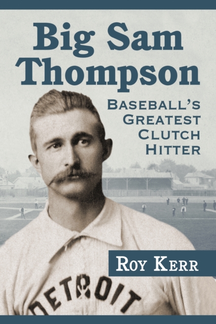 Big Sam Thompson : Baseball's Greatest Clutch Hitter, EPUB eBook