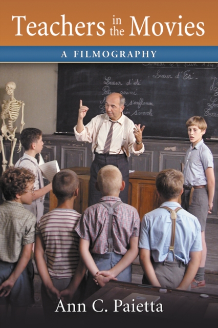 Teachers in the Movies : A Filmography of Depictions of Grade School, Preschool and Day Care Educators, 1890s to the Present, PDF eBook