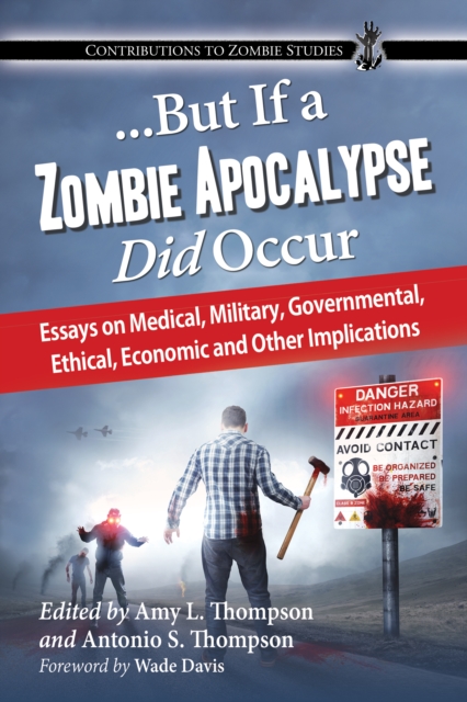 ...But If a Zombie Apocalypse Did Occur : Essays on Medical, Military, Governmental, Ethical, Economic and Other Implications, EPUB eBook