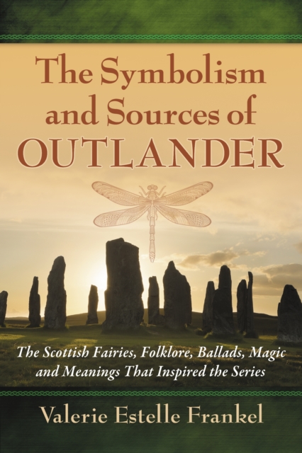 The Symbolism and Sources of Outlander : The Scottish Fairies, Folklore, Ballads, Magic and Meanings That Inspired the Series, EPUB eBook