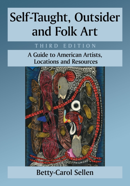 Self-Taught, Outsider and Folk Art : A Guide to American Artists, Locations and Resources, 3d ed., EPUB eBook