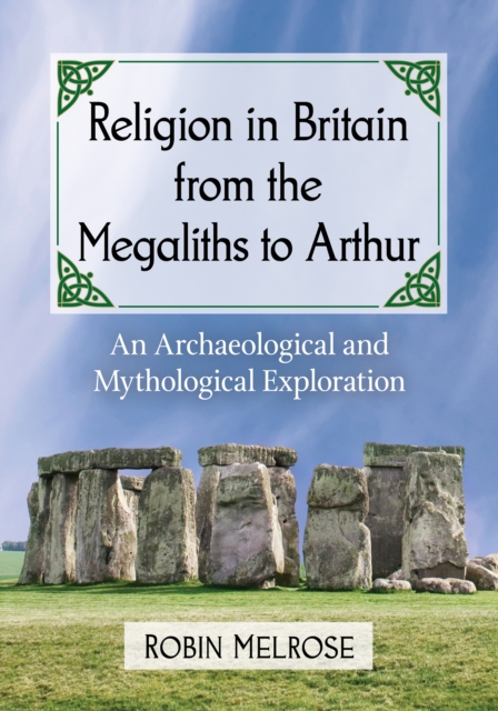 Religion in Britain from the Megaliths to Arthur : An Archaeological and Mythological Exploration, EPUB eBook