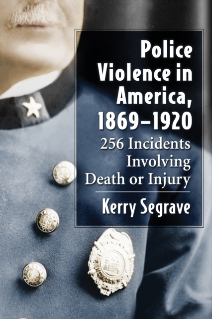 Police Violence in America, 1869-1920 : 256 Incidents Involving Death or Injury, EPUB eBook