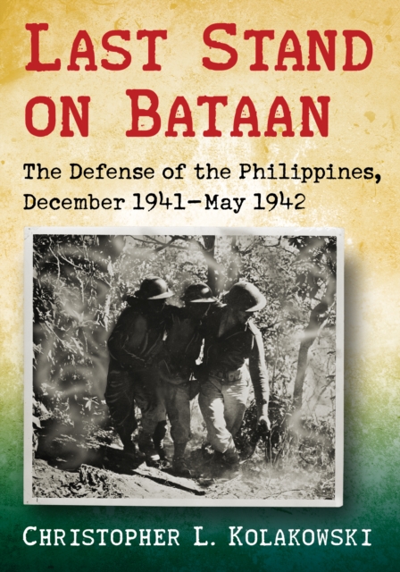 Last Stand on Bataan : The Defense of the Philippines, December 1941-May 1942, EPUB eBook