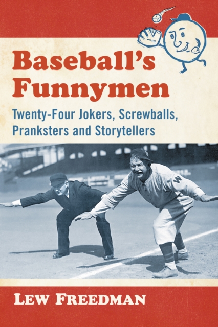Baseball's Funnymen : Twenty-Four Jokers, Screwballs, Pranksters and Storytellers, EPUB eBook