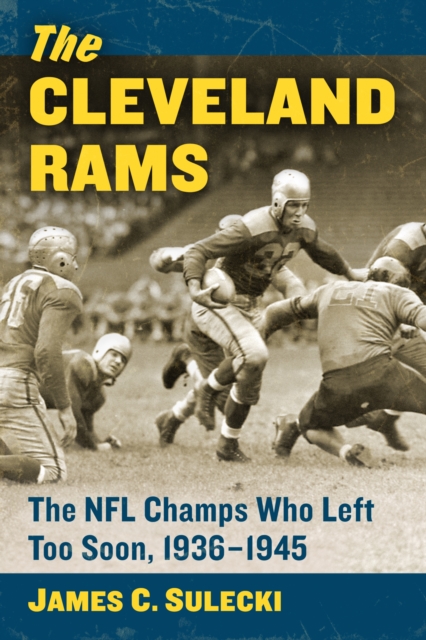 The Cleveland Rams : The NFL Champs Who Left Too Soon, 1936-1945, EPUB eBook