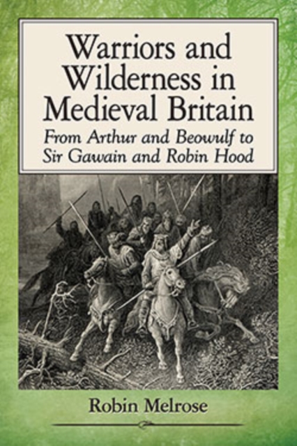 Warriors and Wilderness in Medieval Britain : From Arthur and Beowulf to Sir Gawain and Robin Hood, EPUB eBook