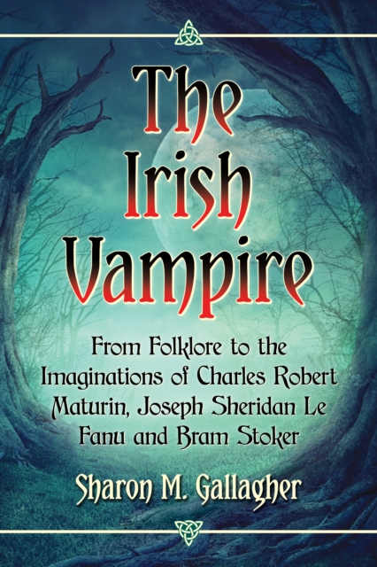 The Irish Vampire : From Folklore to the Imaginations of Charles Robert Maturin, Joseph Sheridan Le Fanu and Bram Stoker, EPUB eBook