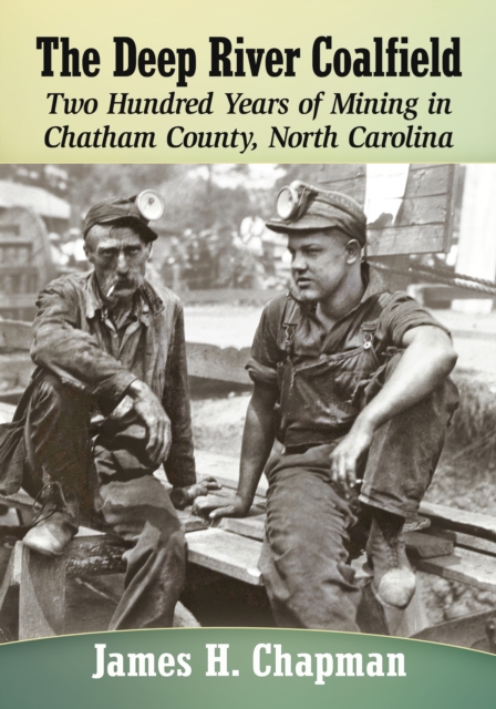 The Deep River Coalfield : Two Hundred Years of Mining in Chatham County, North Carolina, EPUB eBook
