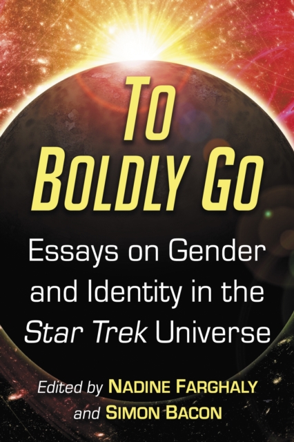 To Boldly Go : Essays on Gender and Identity in the Star Trek Universe, EPUB eBook