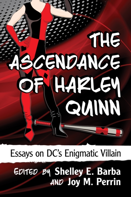 The Ascendance of Harley Quinn : Essays on DC's Enigmatic Villain, EPUB eBook