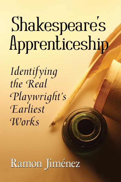 Shakespeare's Apprenticeship : Identifying the Real Playwright's Earliest Works, EPUB eBook