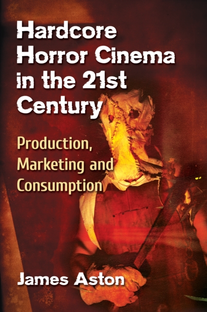 Hardcore Horror Cinema in the 21st Century : Production, Marketing and Consumption, EPUB eBook