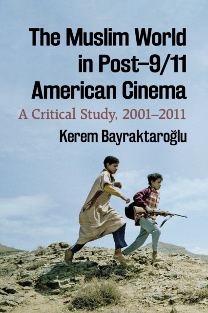The Muslim World in Post-9/11 American Cinema : A Critical Study, 2001-2011, PDF eBook