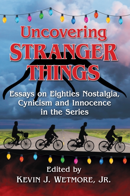 Uncovering Stranger Things : Essays on Eighties Nostalgia, Cynicism and Innocence in the Series, EPUB eBook