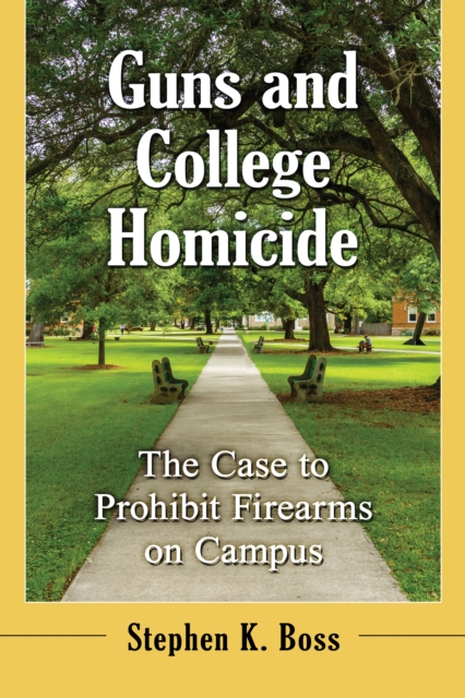 Guns and College Homicide : The Case to Prohibit Firearms on Campus, EPUB eBook