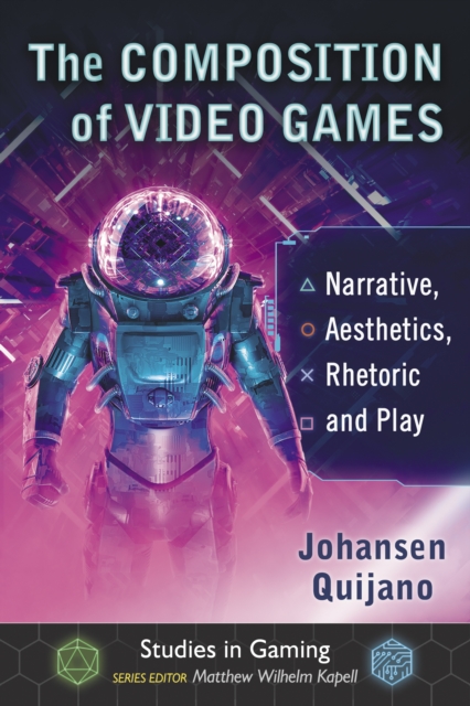 The Composition of Video Games : Narrative, Aesthetics, Rhetoric and Play, EPUB eBook