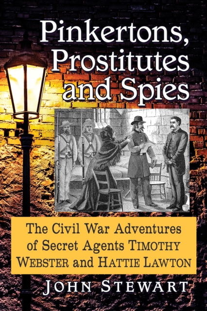 Pinkertons, Prostitutes and Spies : The Civil War Adventures of Secret Agents Timothy Webster and Hattie Lawton, EPUB eBook