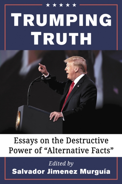 Trumping Truth : Essays on the Destructive Power of "Alternative Facts", EPUB eBook