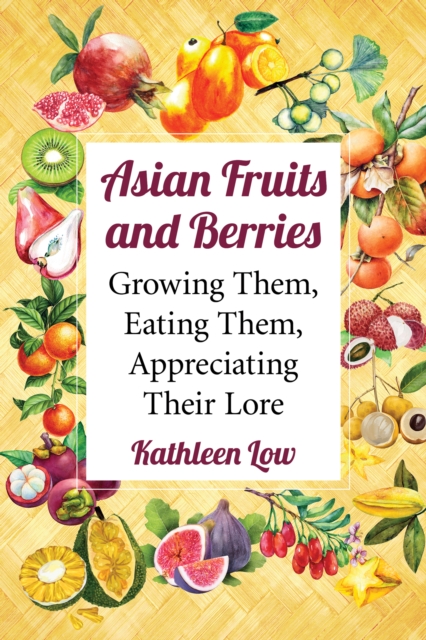 Asian Fruits and Berries : Growing Them, Eating Them, Appreciating Their Lore, EPUB eBook