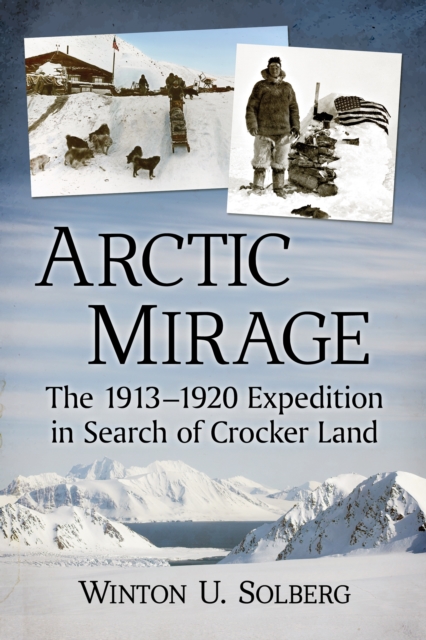 Arctic Mirage : The 1913-1920 Expedition in Search of Crocker Land, EPUB eBook