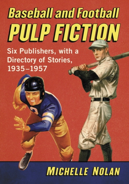 Baseball and Football Pulp Fiction : Six Publishers, with a Directory of Stories, 1935-1957, EPUB eBook