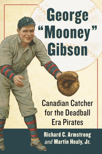 George "Mooney" Gibson : Canadian Catcher for the Deadball Era Pirates, EPUB eBook