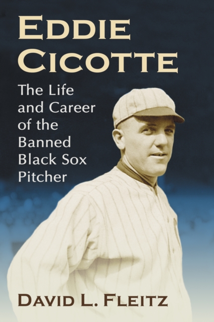 Eddie Cicotte : The Life and Career of the Banned Black Sox Pitcher, EPUB eBook