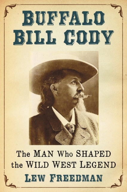 Buffalo Bill Cody : The Man Who Shaped the Wild West Legend, EPUB eBook