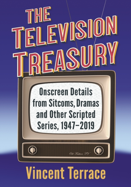 The Television Treasury : Onscreen Details from Sitcoms, Dramas and Other Scripted Series, 1947-2019, EPUB eBook