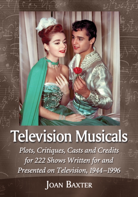 Television Musicals : Plots, Critiques, Casts and Credits for 222 Shows Written for and Presented on Television, 1944-1996, EPUB eBook